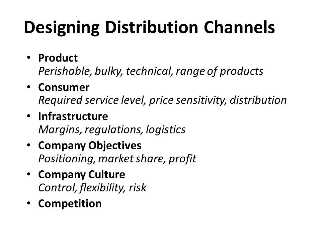 Designing Distribution Channels Product Perishable, bulky, technical, range of products Consumer Required service level,